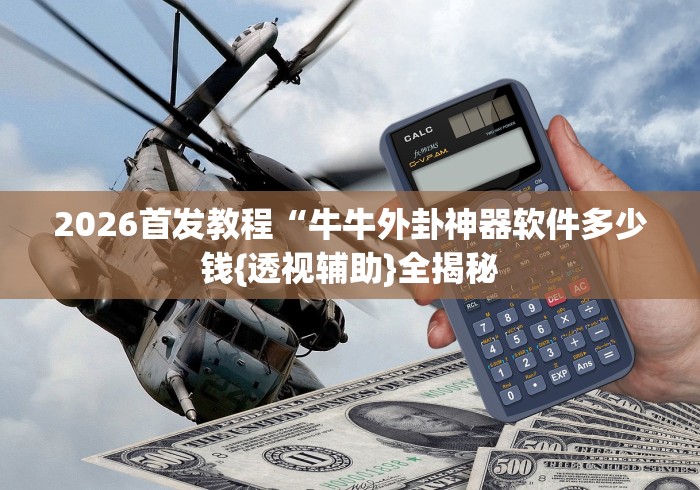 2026首发教程“牛牛外卦神器软件多少钱{透视辅助}全揭秘