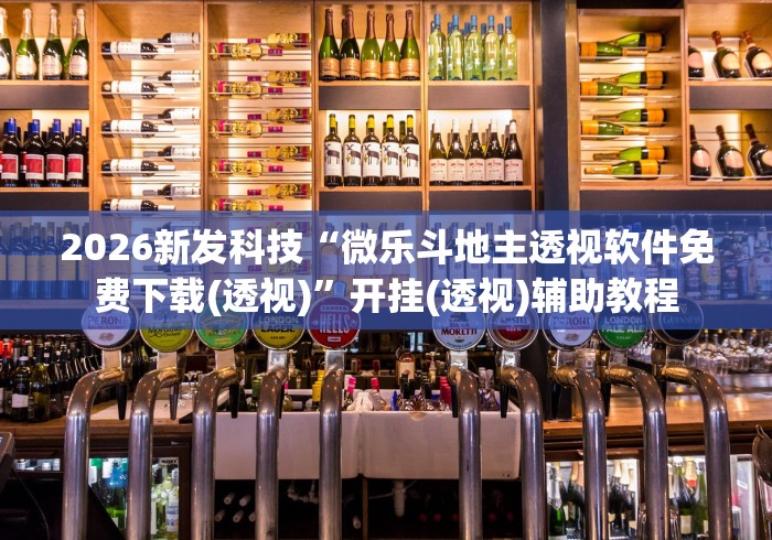 2026新发科技“微乐斗地主透视软件免费下载(透视)”开挂(透视)辅助教程