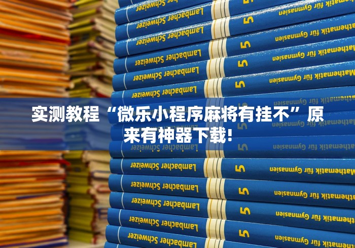 实测教程“微乐小程序麻将有挂不”原来有神器下载!