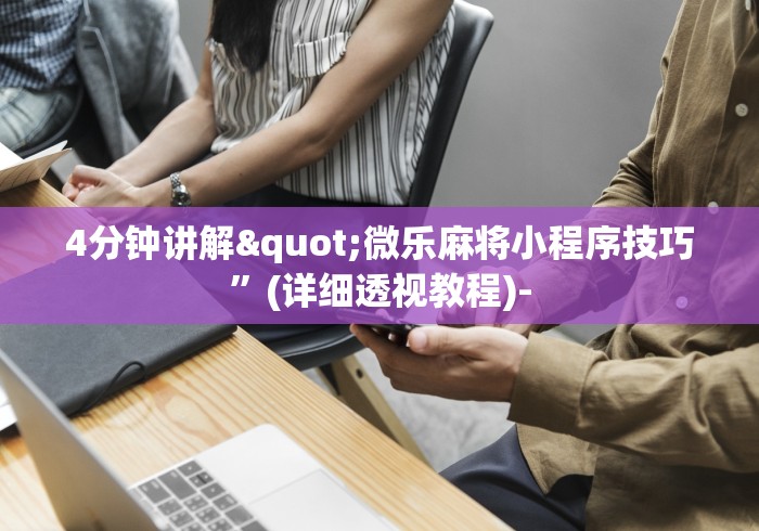 4分钟讲解"微乐麻将小程序技巧”(详细透视教程)-