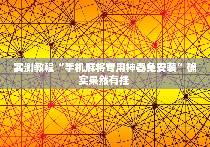 实测教程“手机麻将专用神器免安装”确实果然有挂 
