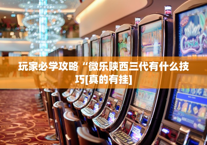 玩家必学攻略“微乐陕西三代有什么技巧[真的有挂]