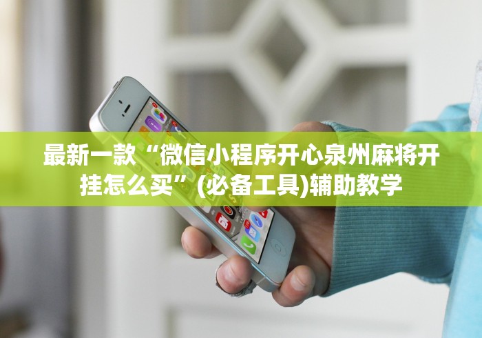 最新一款“微信小程序开心泉州麻将开挂怎么买”(必备工具)辅助教学