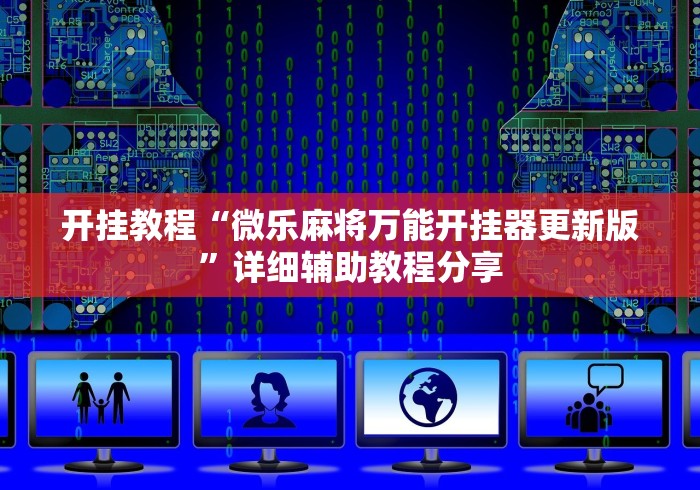 开挂教程“微乐麻将万能开挂器更新版”详细辅助教程分享