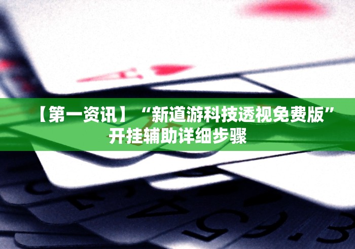 【第一资讯】“新道游科技透视免费版”开挂辅助详细步骤