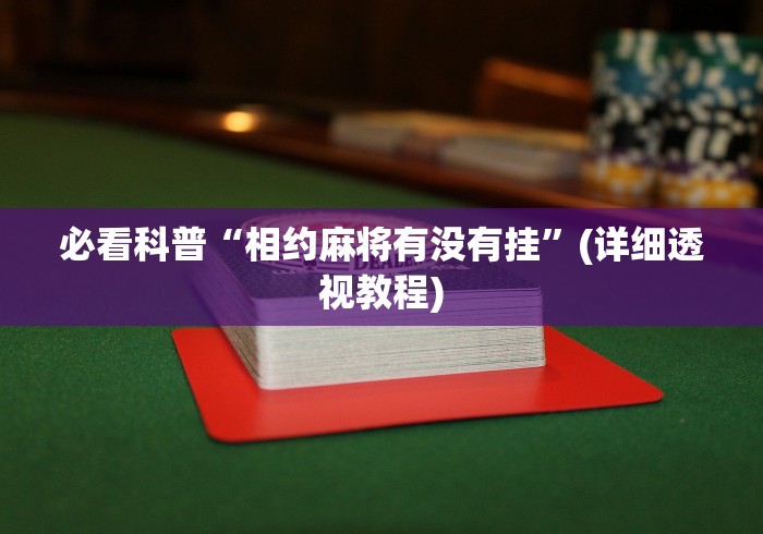 必看科普“相约麻将有没有挂”(详细透视教程)