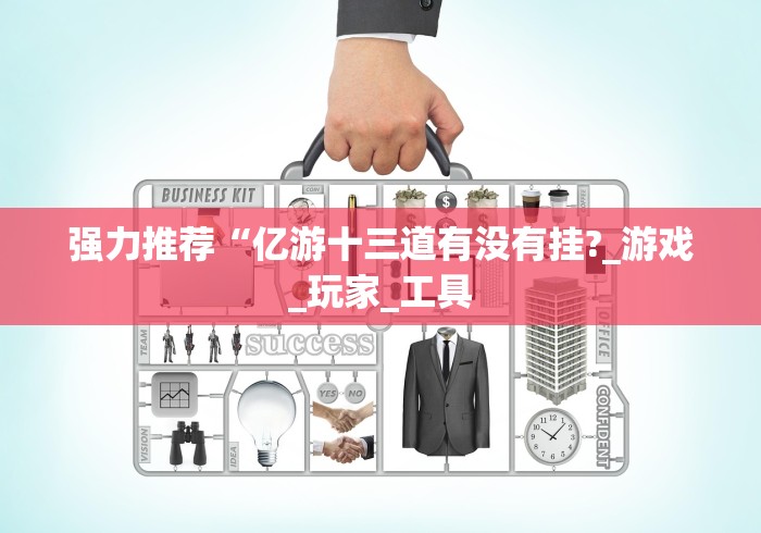 强力推荐“亿游十三道有没有挂?_游戏_玩家_工具