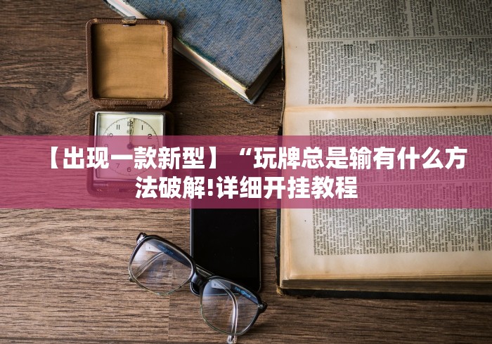 【出现一款新型】“玩牌总是输有什么方法破解!详细开挂教程