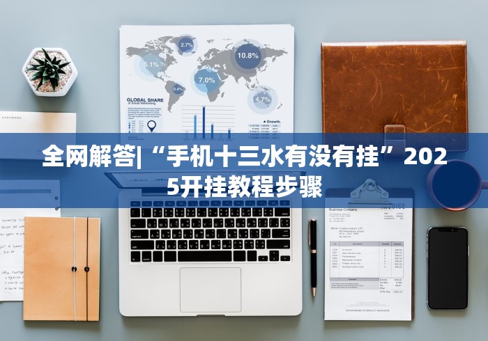 全网解答|“手机十三水有没有挂”2025开挂教程步骤
