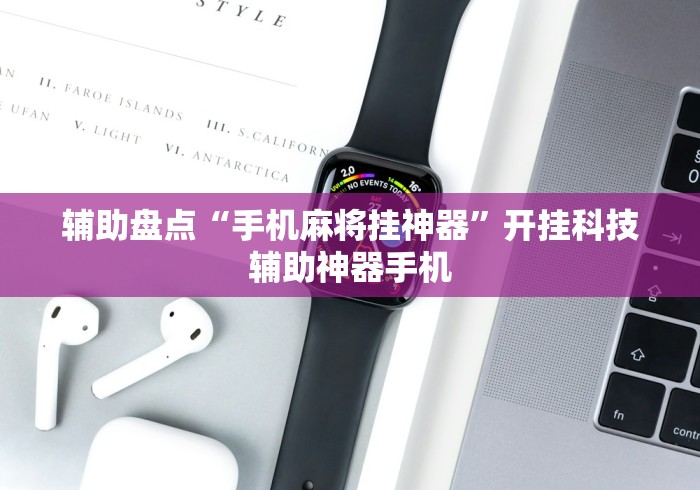 辅助盘点“手机麻将挂神器”开挂科技辅助神器手机