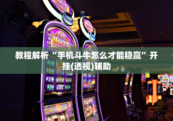 教程解析“手机斗牛怎么才能稳赢”开挂(透视)辅助