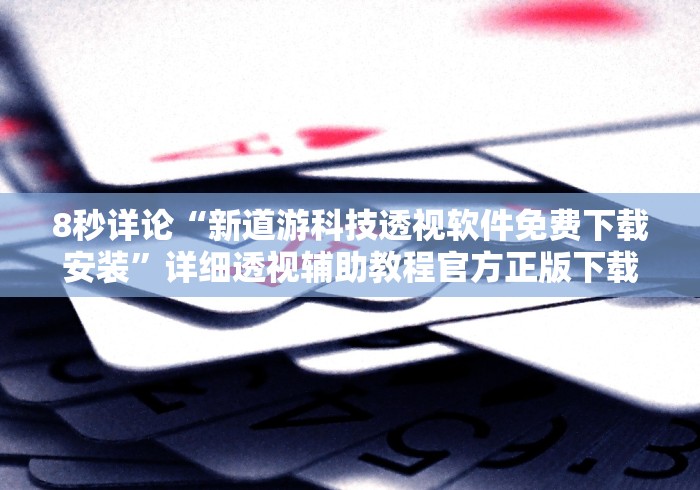 8秒详论“新道游科技透视软件免费下载安装”详细透视辅助教程官方正版下载