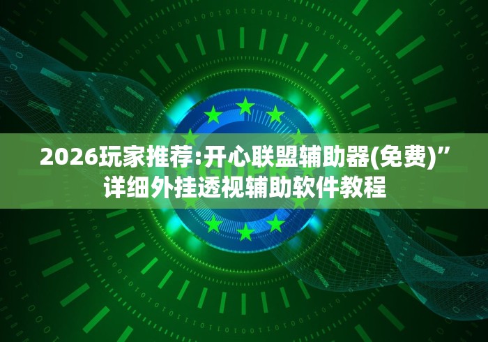2026玩家推荐:开心联盟辅助器(免费)”详细外挂透视辅助软件教程