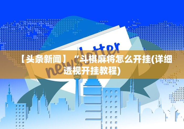 【头条新闻】“斗棋麻将怎么开挂(详细透视开挂教程)