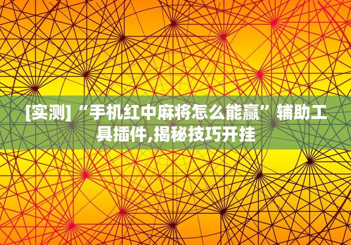 [实测]“手机红中麻将怎么能赢”辅助工具插件,揭秘技巧开挂