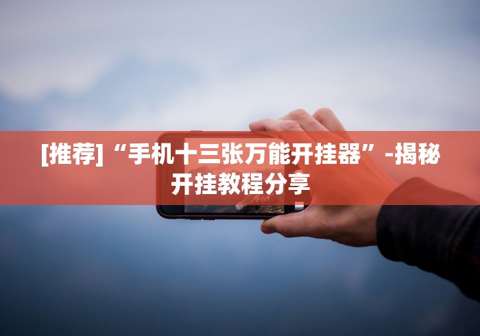 [推荐]“手机十三张万能开挂器”-揭秘开挂教程分享