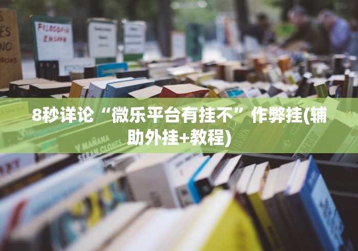 8秒详论“微乐平台有挂不”作弊挂(辅助外挂+教程)