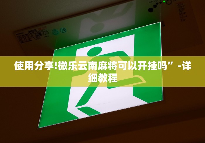 使用分享!微乐云南麻将可以开挂吗”-详细教程