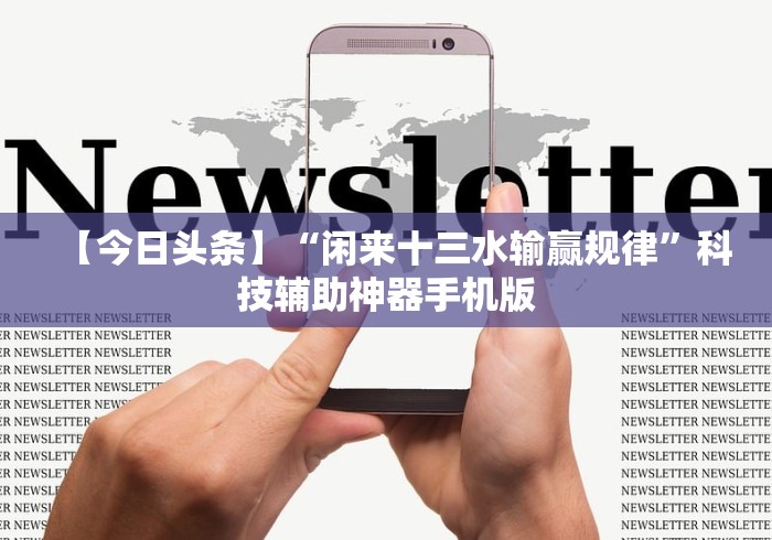 【今日头条】“闲来十三水输赢规律”科技辅助神器手机版