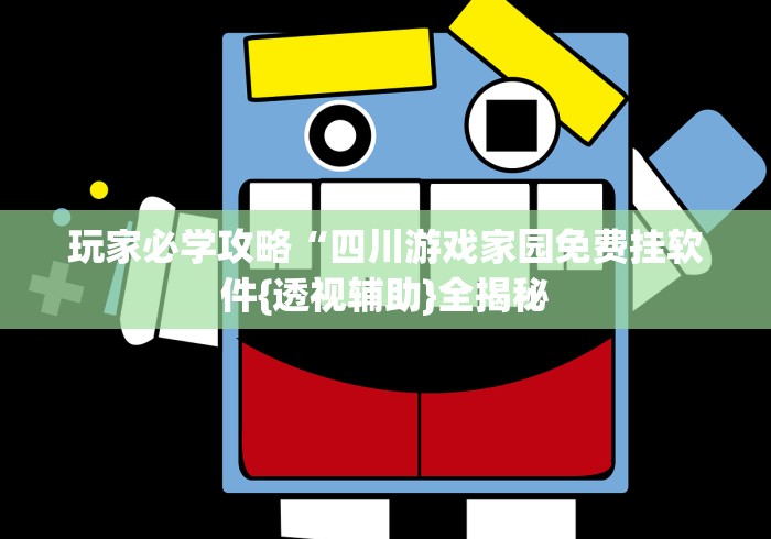 玩家必学攻略“四川游戏家园免费挂软件{透视辅助}全揭秘
