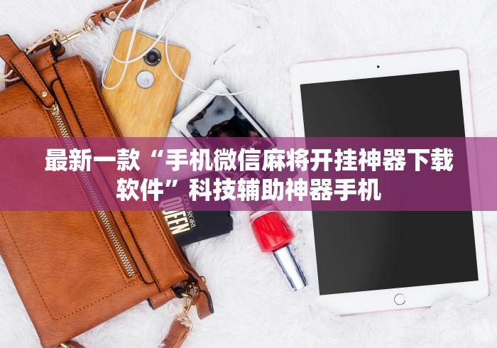 最新一款“手机微信麻将开挂神器下载软件”科技辅助神器手机