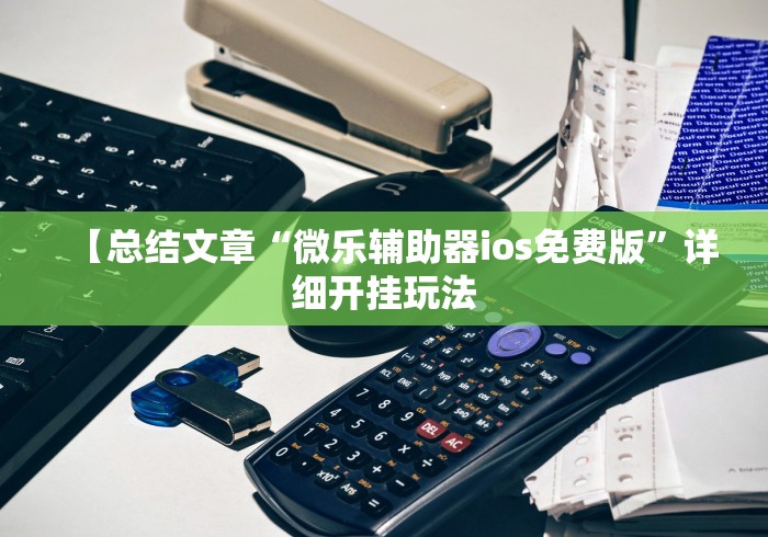 【总结文章“微乐辅助器ios免费版”详细开挂玩法