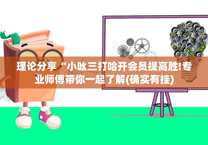 理论分享“小吆三打哈开会员提高胜!专业师傅带你一起了解(确实有挂)