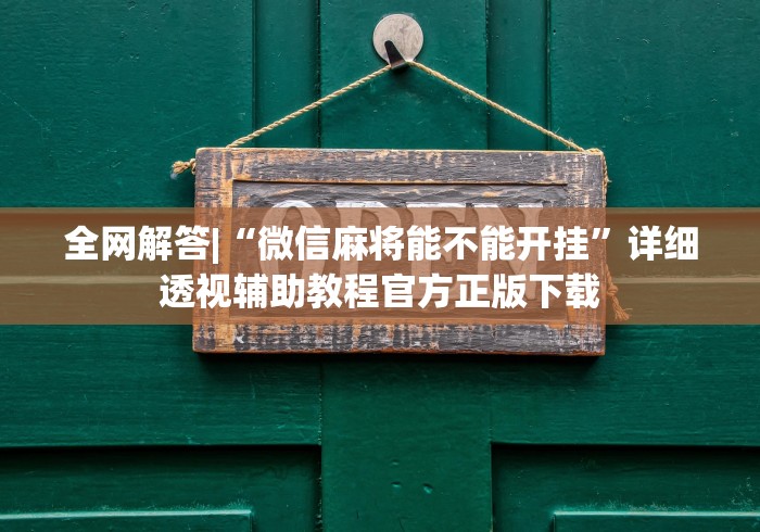 全网解答|“微信麻将能不能开挂”详细透视辅助教程官方正版下载