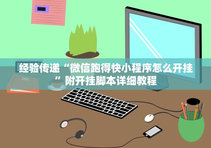 经验传递“微信跑得快小程序怎么开挂”附开挂脚本详细教程