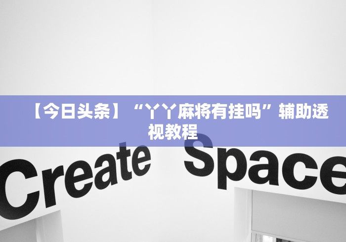 【今日头条】“丫丫麻将有挂吗”辅助透视教程