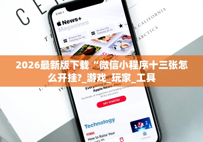 2026最新版下载“微信小程序十三张怎么开挂?_游戏_玩家_工具