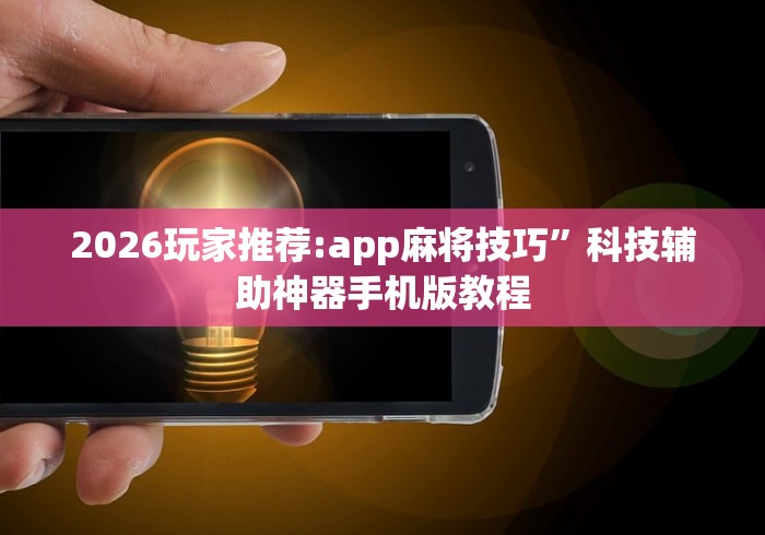 2026玩家推荐:app麻将技巧”科技辅助神器手机版教程