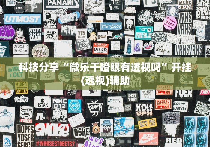科技分享“微乐干瞪眼有透视吗”开挂(透视)辅助