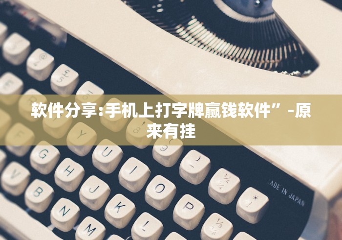 软件分享:手机上打字牌赢钱软件”-原来有挂