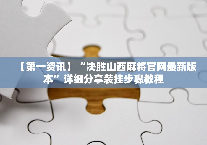 【第一资讯】“决胜山西麻将官网最新版本”详细分享装挂步骤教程