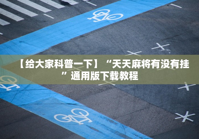 【给大家科普一下】“天天麻将有没有挂”通用版下载教程