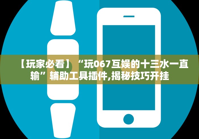 【玩家必看】“玩067互娱的十三水一直输”辅助工具插件,揭秘技巧开挂