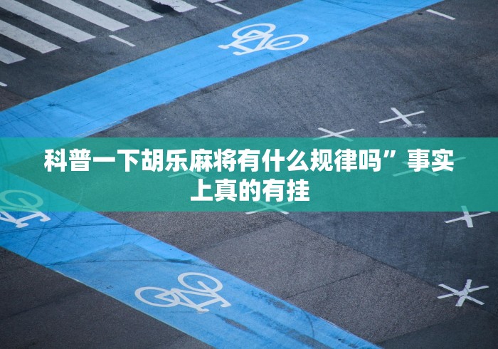 科普一下胡乐麻将有什么规律吗”事实上真的有挂