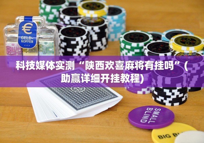 科技媒体实测“陕西欢喜麻将有挂吗”(助赢详细开挂教程)