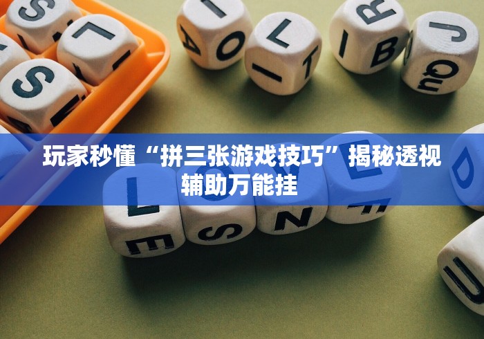 玩家秒懂“拼三张游戏技巧”揭秘透视辅助万能挂 