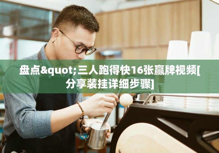 盘点"三人跑得快16张赢牌视频[分享装挂详细步骤]