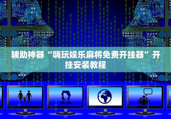 辅助神器“嗨玩娱乐麻将免费开挂器”开挂安装教程