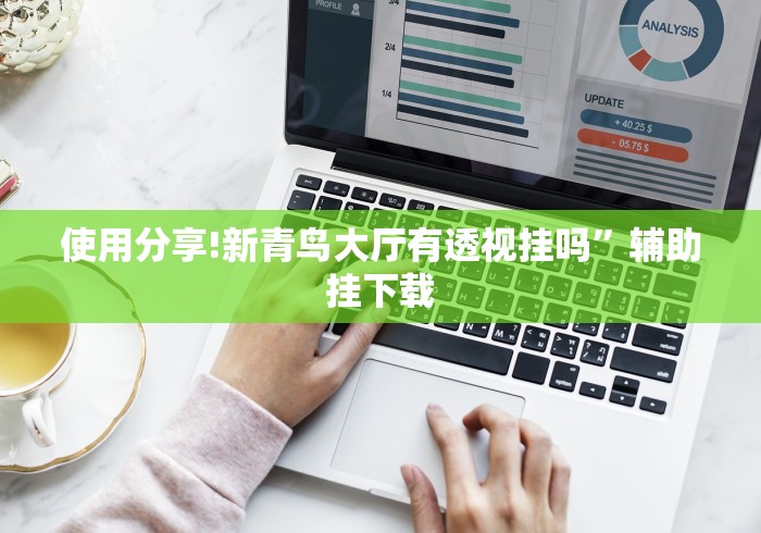 使用分享!新青鸟大厅有透视挂吗”辅助挂下载
