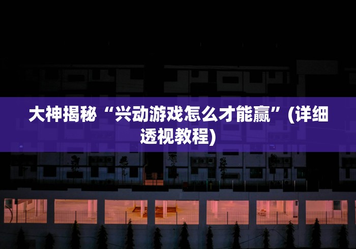 大神揭秘“兴动游戏怎么才能赢”(详细透视教程)