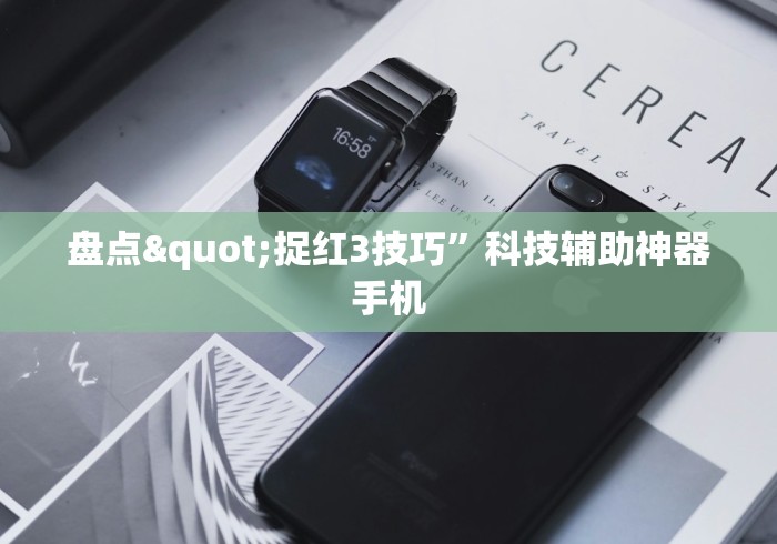 盘点"捉红3技巧”科技辅助神器手机