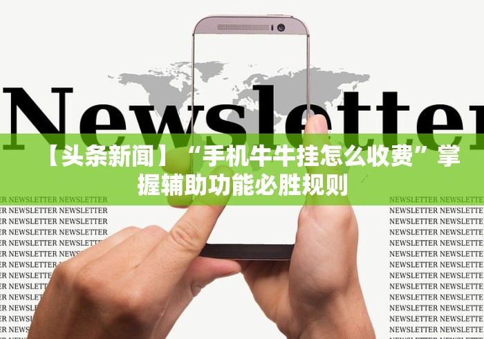 【头条新闻】“手机牛牛挂怎么收费”掌握辅助功能必胜规则