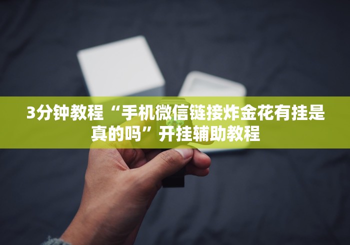 3分钟教程“手机微信链接炸金花有挂是真的吗”开挂辅助教程