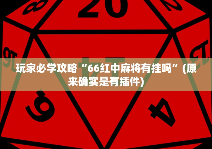 玩家必学攻略“66红中麻将有挂吗”(原来确实是有插件)