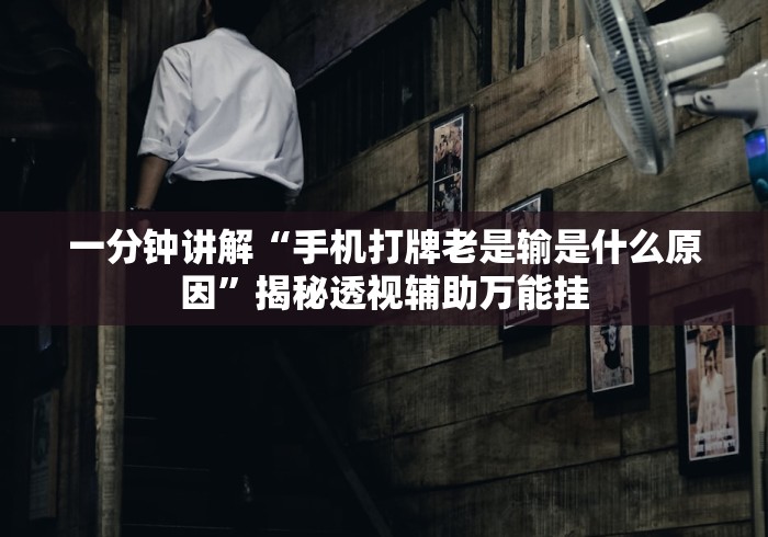 一分钟讲解“手机打牌老是输是什么原因”揭秘透视辅助万能挂