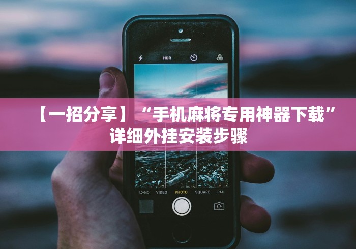 【一招分享】“手机麻将专用神器下载”详细外挂安装步骤